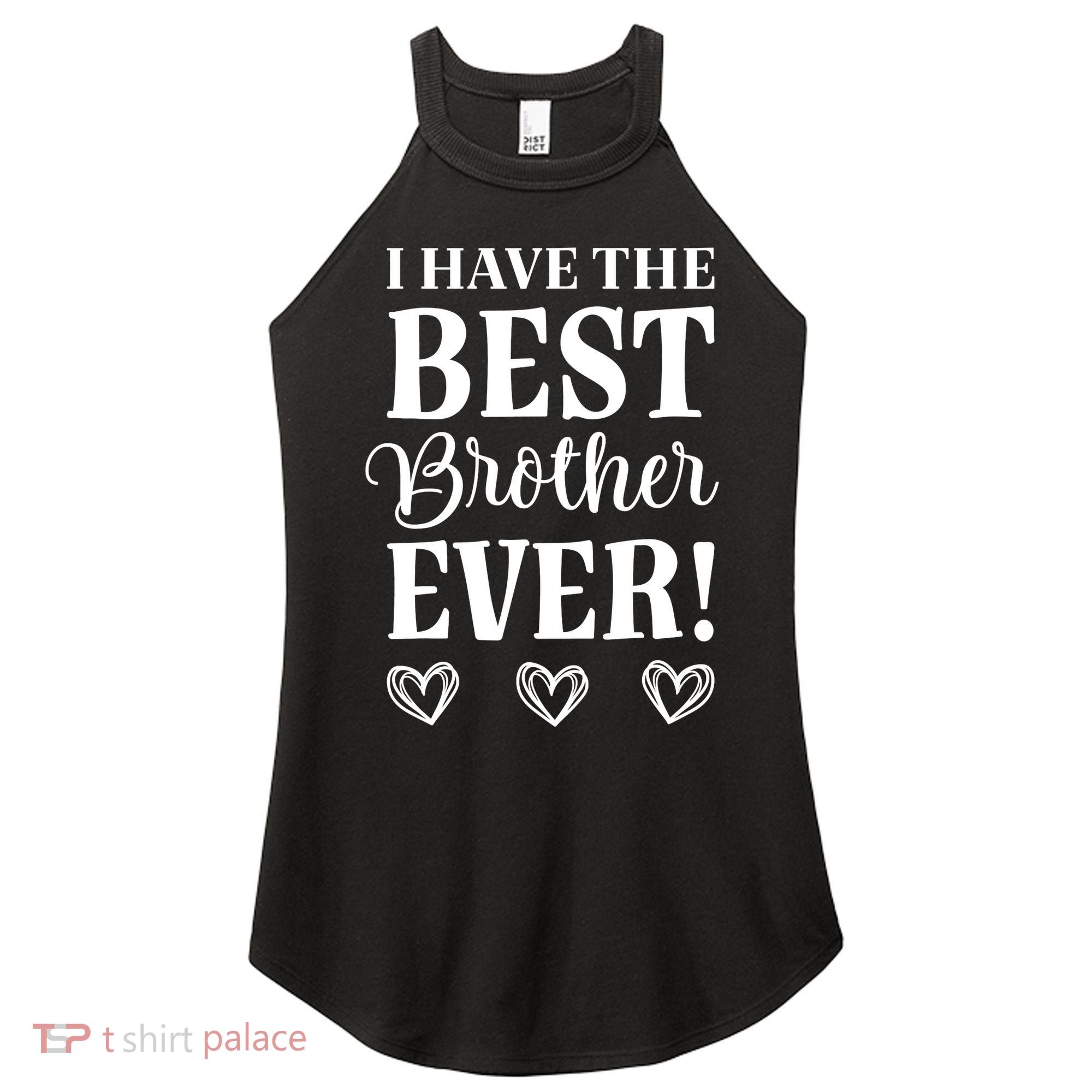 I have the Best Brother Ever Women's Perfect Tri Rocker Tank