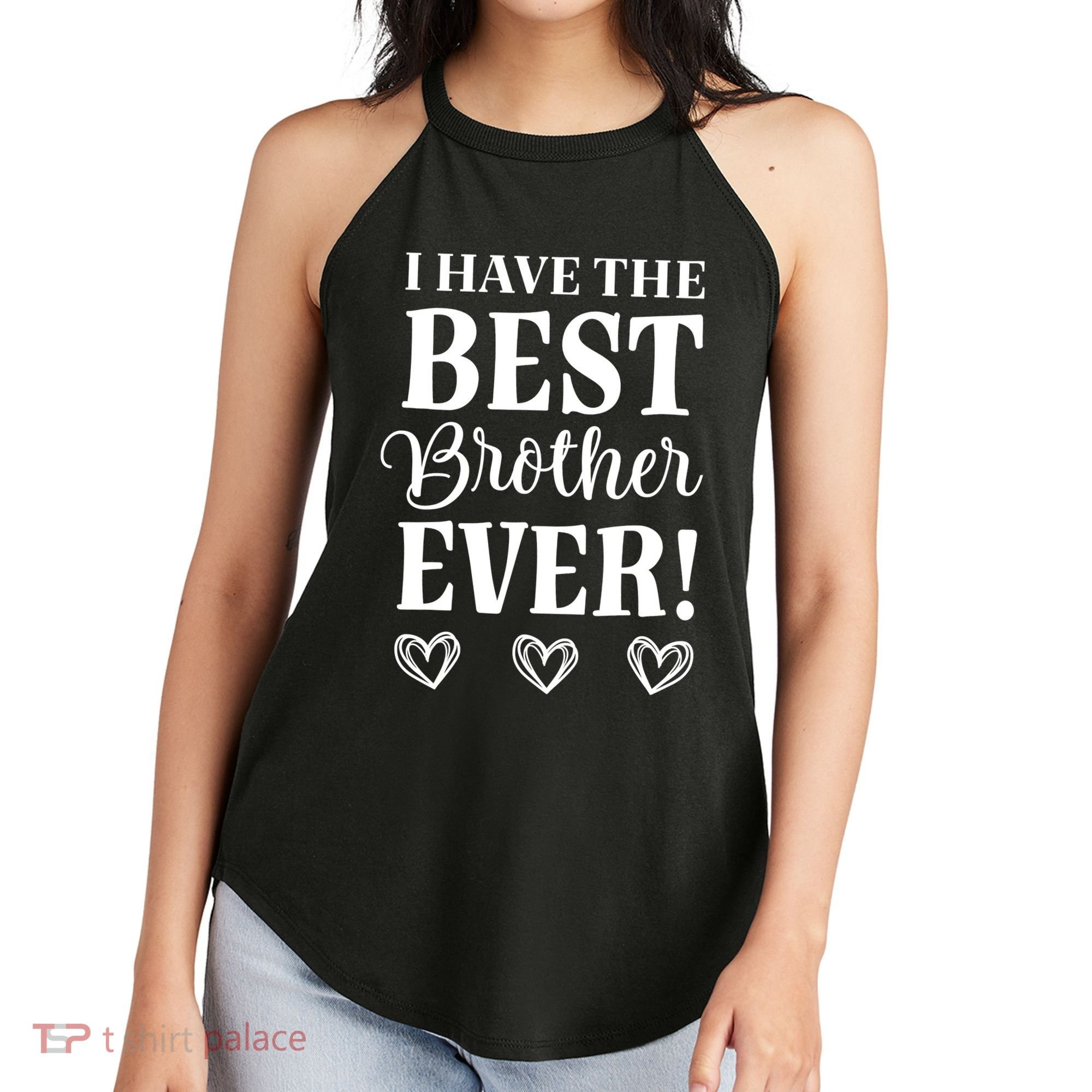 I have the Best Brother Ever Women's Perfect Tri Rocker Tank