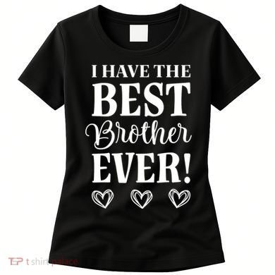 I have the Best Brother Ever Women's T-Shirt