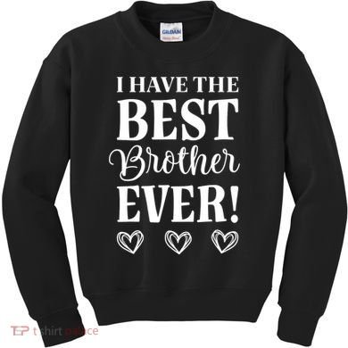 I have the Best Brother Ever Kids Sweatshirt