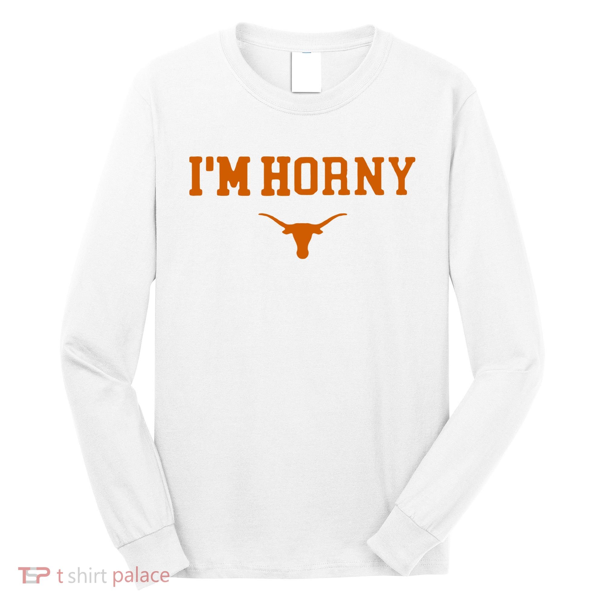I’m Horny Texas Long Sleeve Shirt