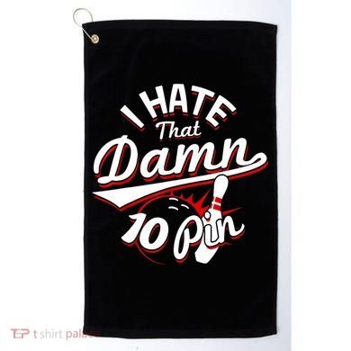 I Hate That Damn Ten Pin 10 Pin Gift Funny Bowling Gift Golf Towel