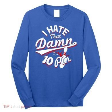 I Hate That Damn Ten Pin 10 Pin Gift Funny Bowling Gift Long Sleeve Shirt