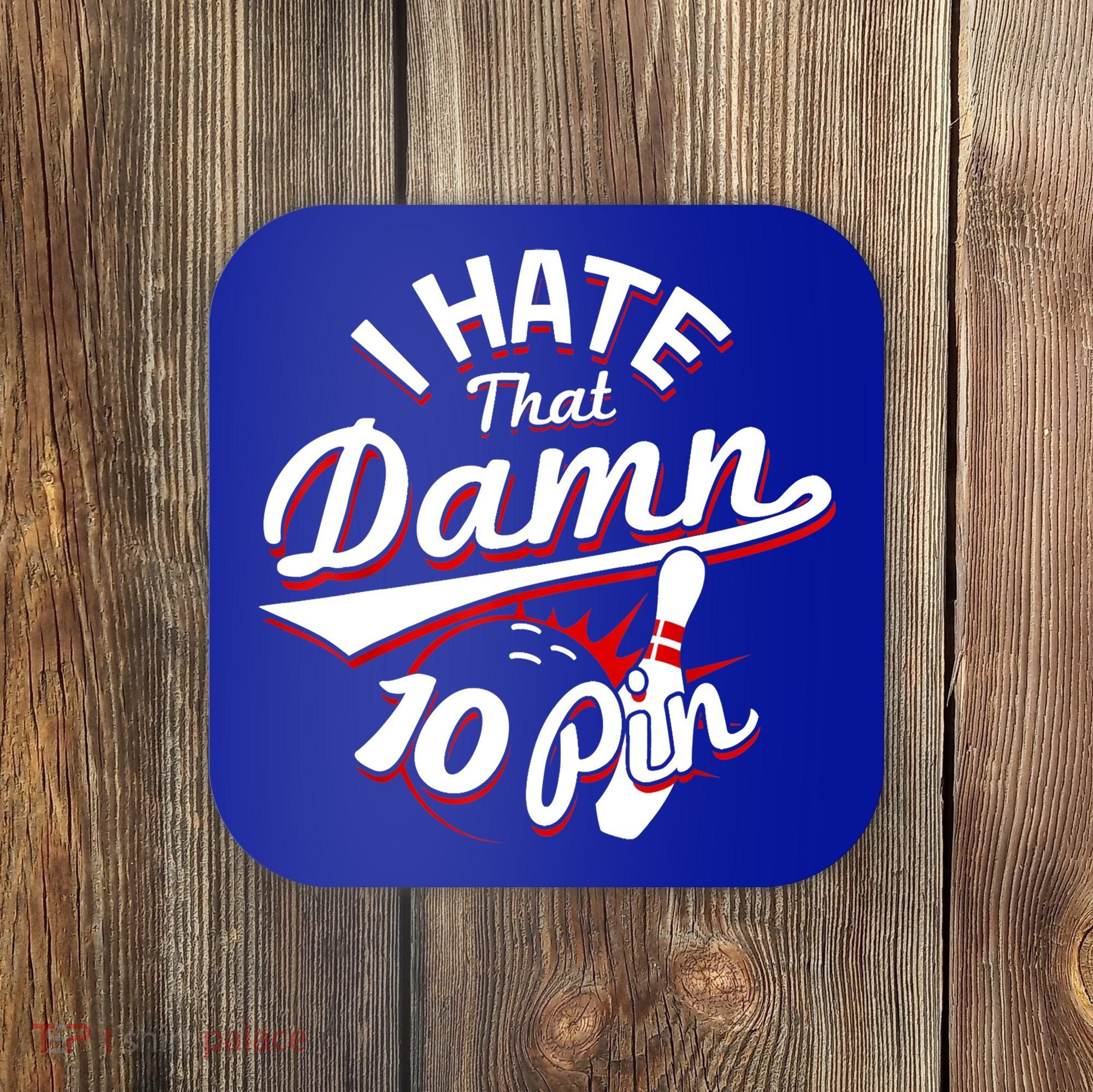 I Hate That Damn Ten Pin 10 Pin Gift Funny Bowling Gift Coaster