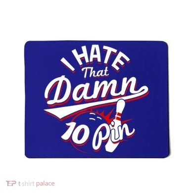 I Hate That Damn Ten Pin 10 Pin Gift Funny Bowling Gift Mousepad