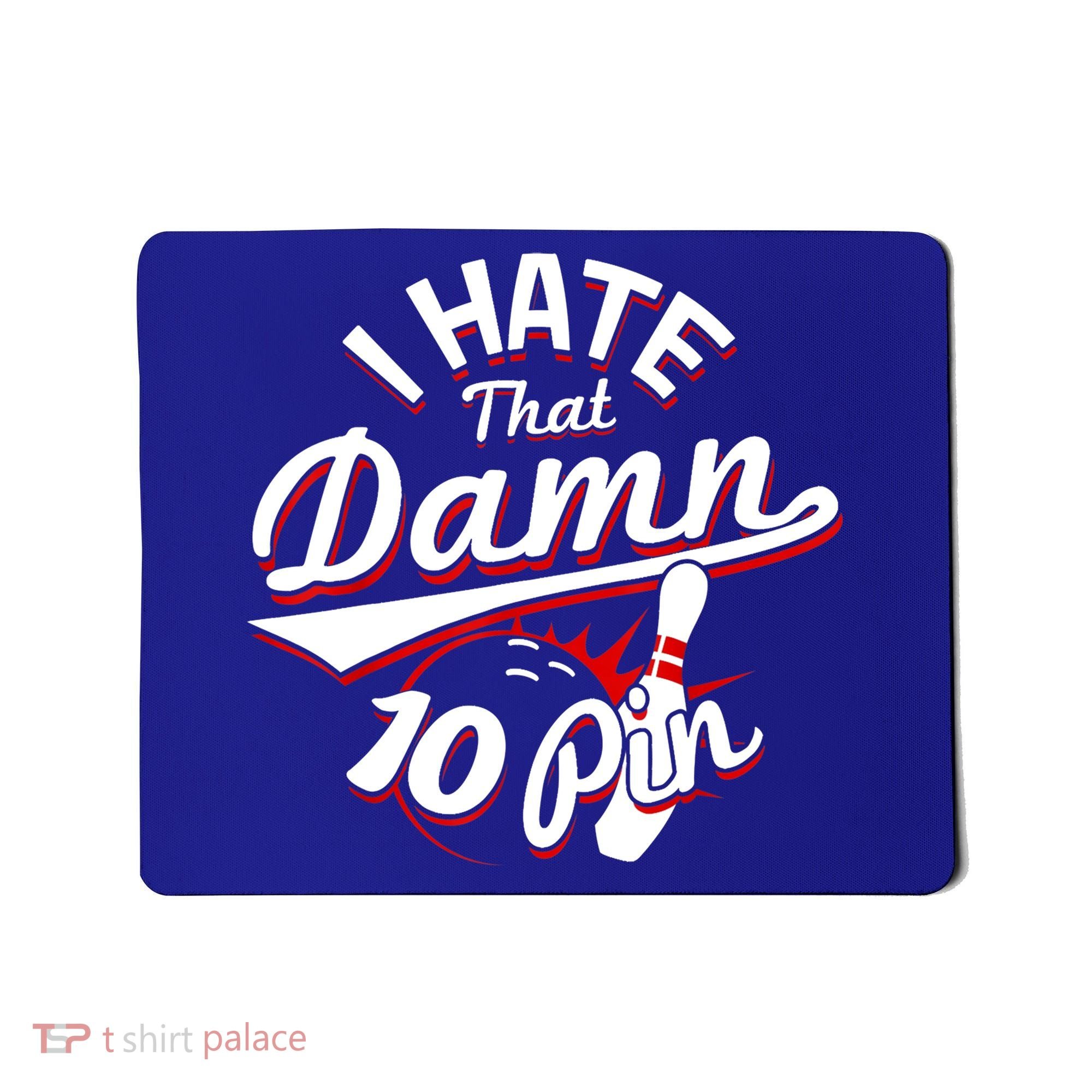 I Hate That Damn Ten Pin 10 Pin Gift Funny Bowling Gift Mousepad