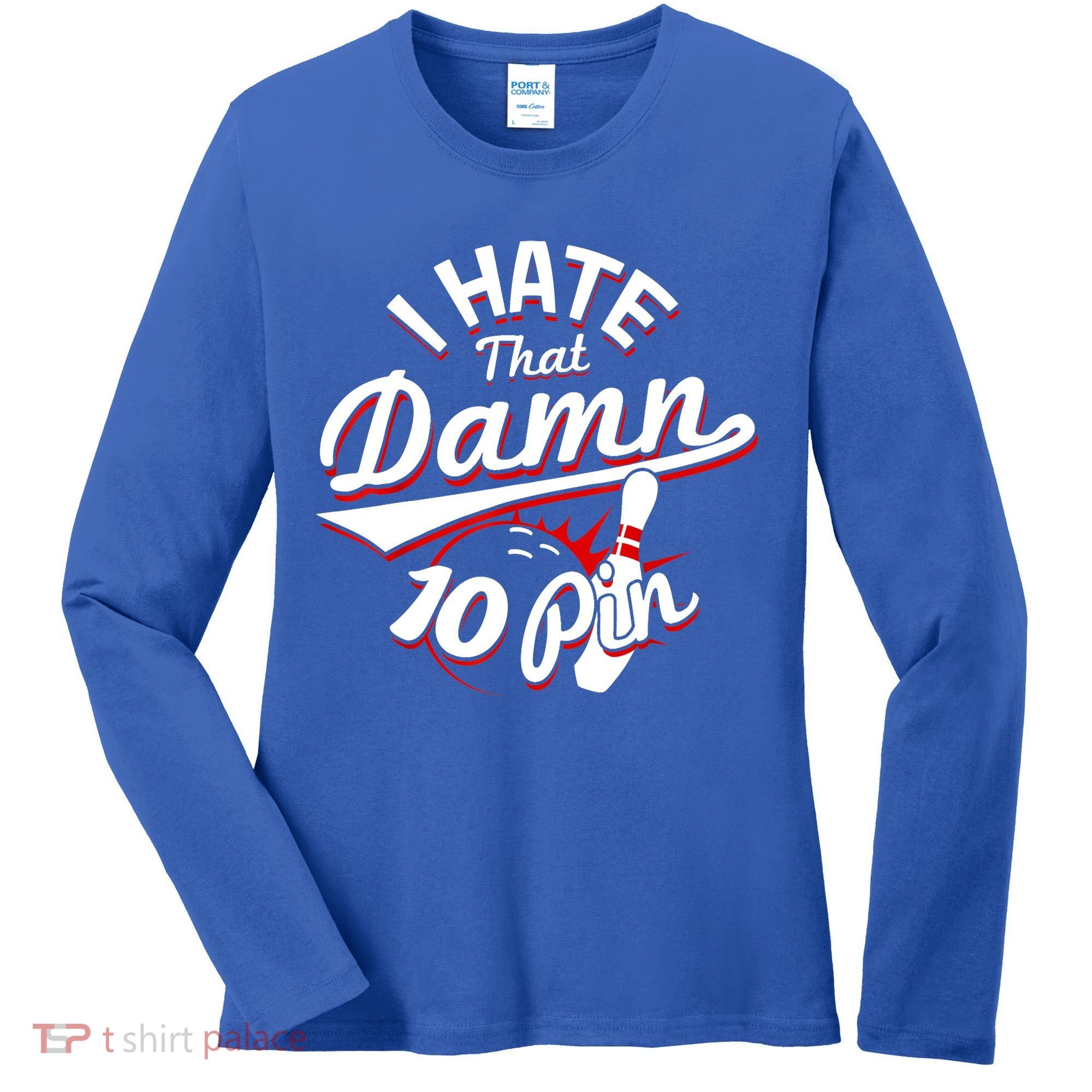 I Hate That Damn Ten Pin 10 Pin Gift Funny Bowling Gift Women's Long Sleeve Shirt