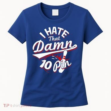 I Hate That Damn Ten Pin 10 Pin Gift Funny Bowling Gift Women's T-Shirt