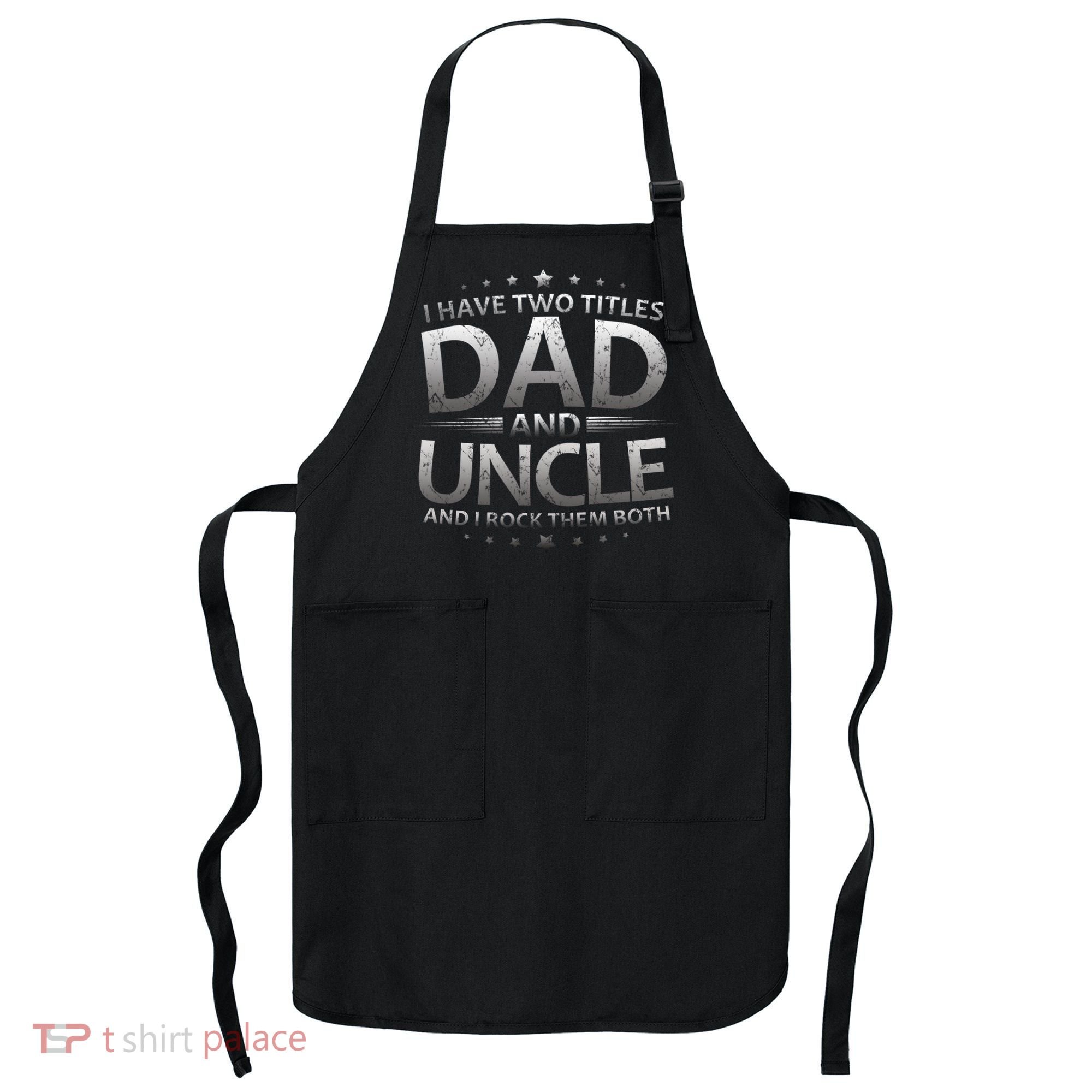I Have Two Titles Dad And Uncle Apron