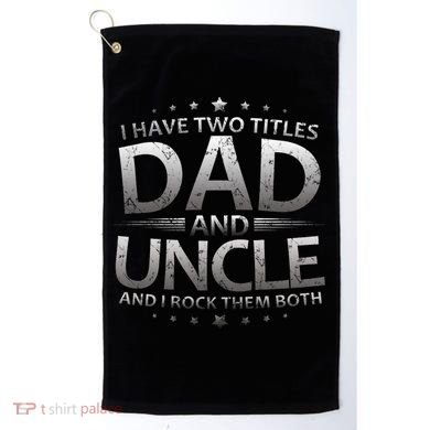I Have Two Titles Dad And Uncle Golf Towel