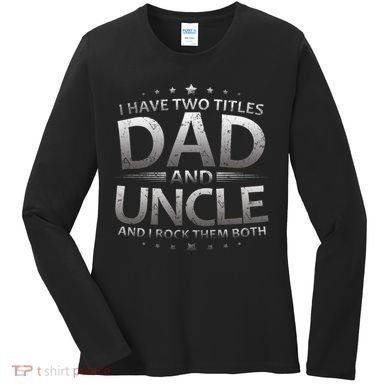 I Have Two Titles Dad And Uncle Women's Long Sleeve Shirt