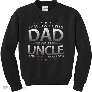 I Have Two Titles Dad And Uncle Kids Sweatshirt