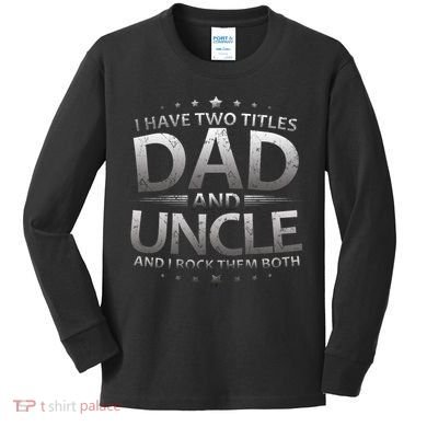 I Have Two Titles Dad And Uncle Kids Long Sleeve Shirt