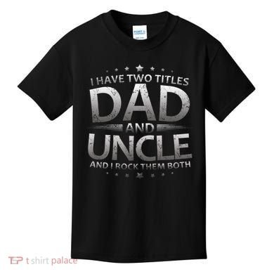 I Have Two Titles Dad And Uncle Kids T-Shirt