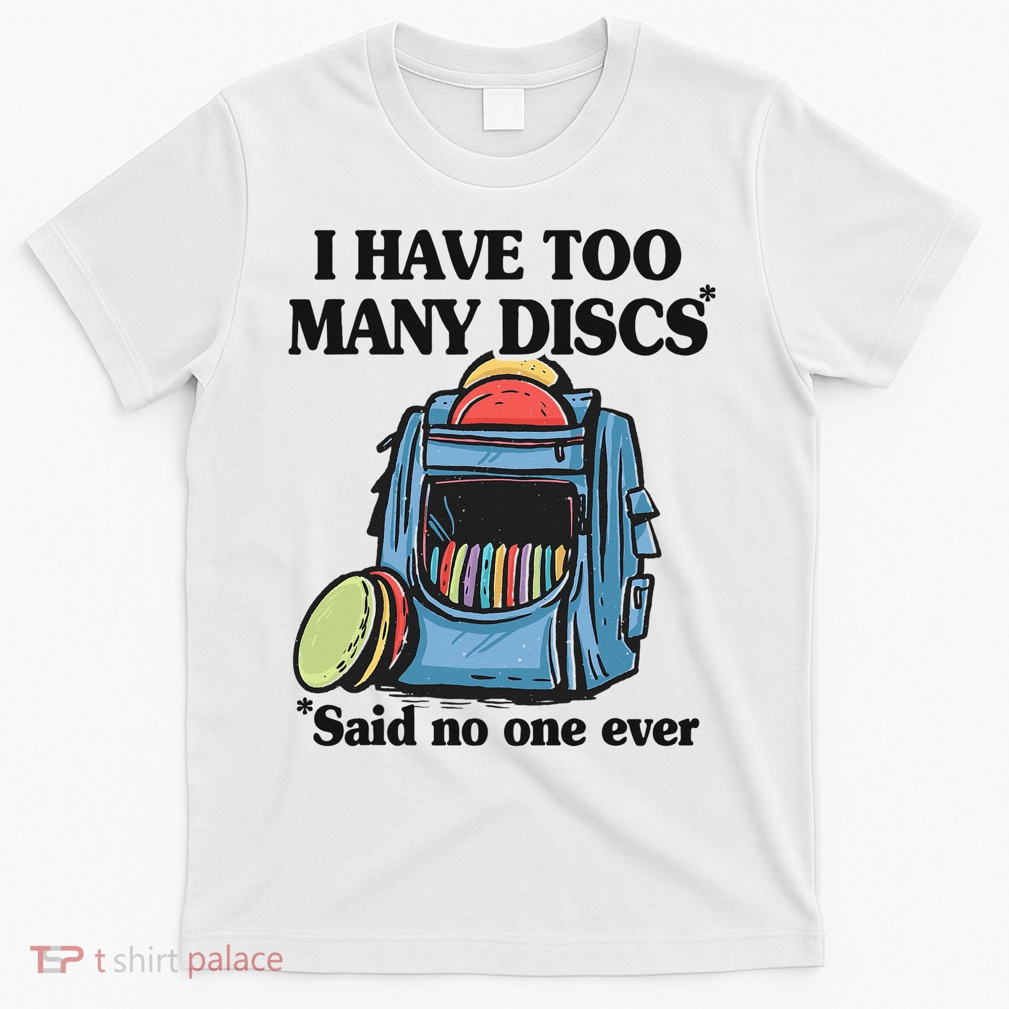 I Have Too Many Discs Disc Golf Backpack Funny Disc Golf T-Shirt