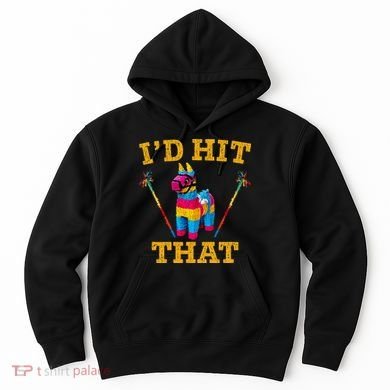 I'd Hit That Pinata Funny Cinco De Mayo Hoodie