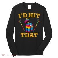 I'd Hit That Pinata Funny Cinco De Mayo Long Sleeve Shirt thumb 0