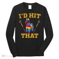 I'd Hit That Pinata Funny Cinco De Mayo Long Sleeve Shirt thumb 0