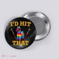 I'd Hit That Pinata Funny Cinco De Mayo Button thumb 0