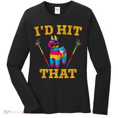 I'd Hit That Pinata Funny Cinco De Mayo Women's Long Sleeve Shirt