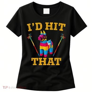 I'd Hit That Pinata Funny Cinco De Mayo Women's T-Shirt
