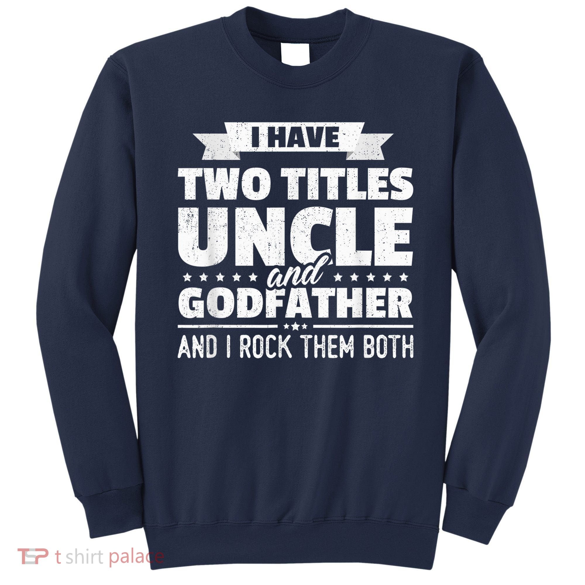  I Have Two Titles Uncle And Godfather Father's Day Gift Sweatshirt