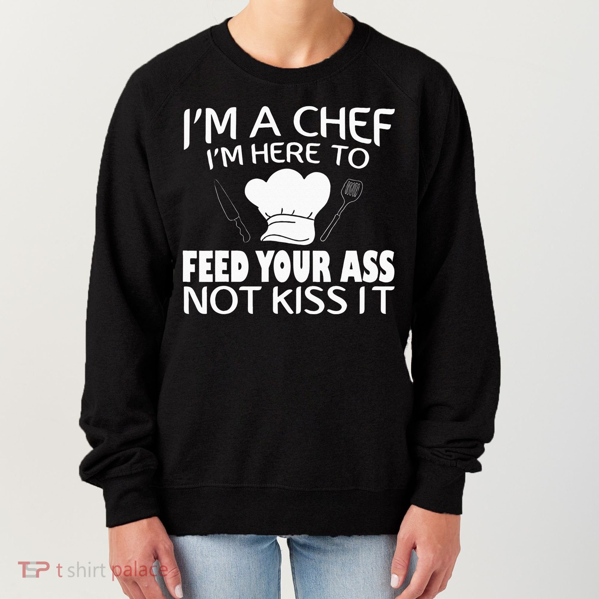 I'm Here To Feed Your Ass Not It Funny Chef Women's Sweatshirt