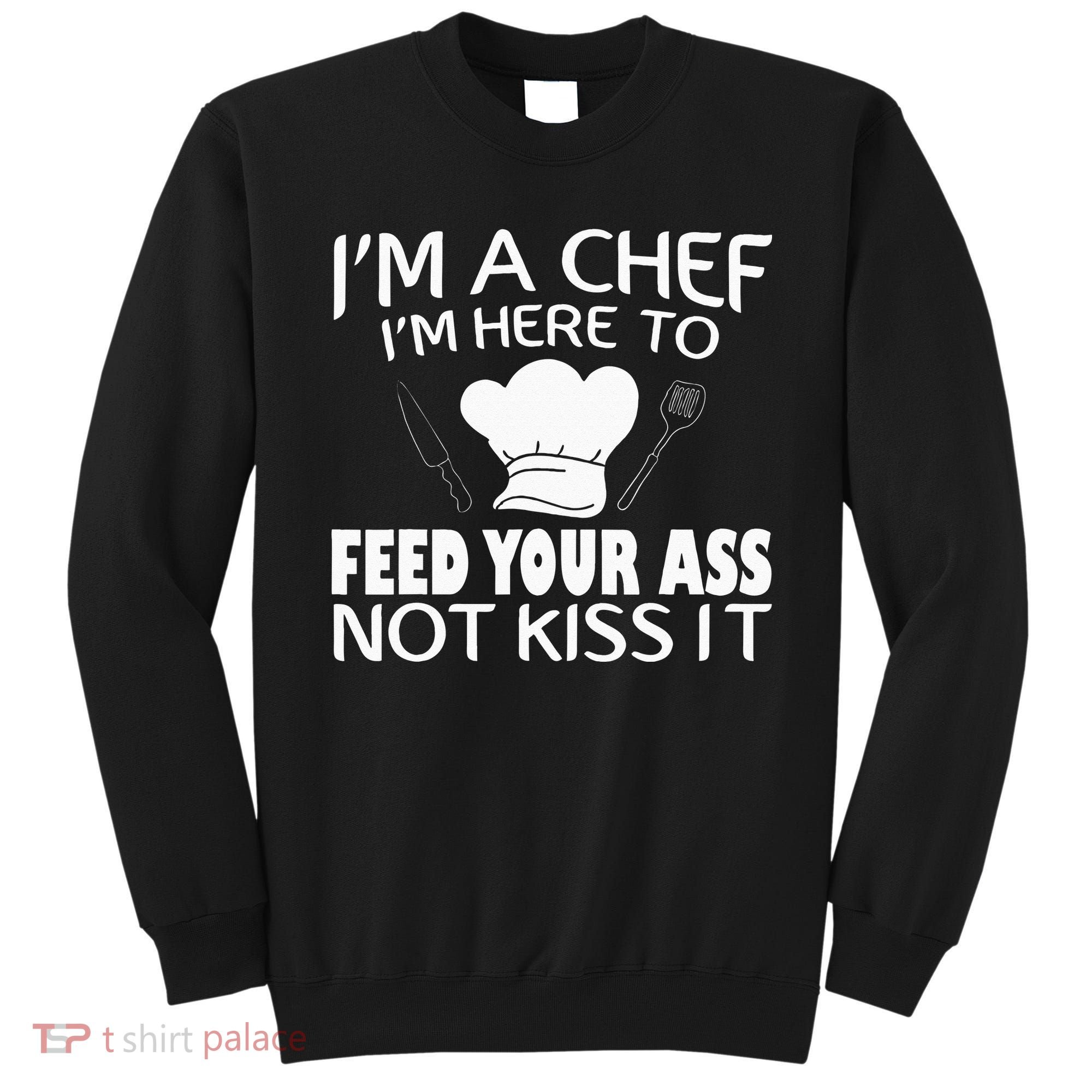 I'm Here To Feed Your Ass Not It Funny Chef Sweatshirt