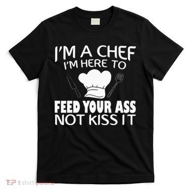 I'm Here To Feed Your Ass Not It Funny Chef T-Shirt