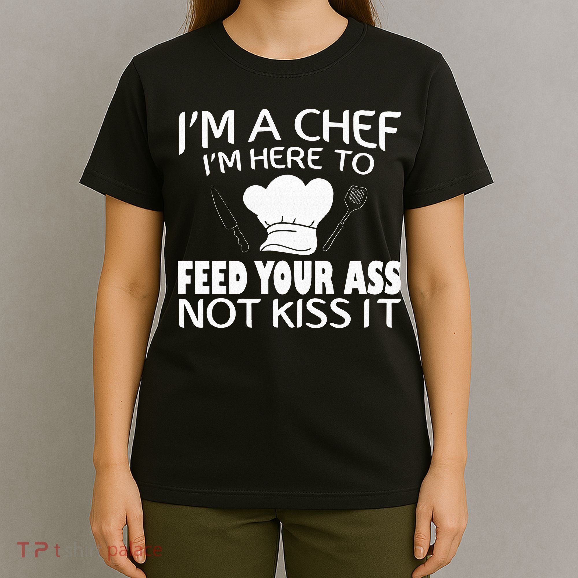 I'm Here To Feed Your Ass Not It Funny Chef T-Shirt