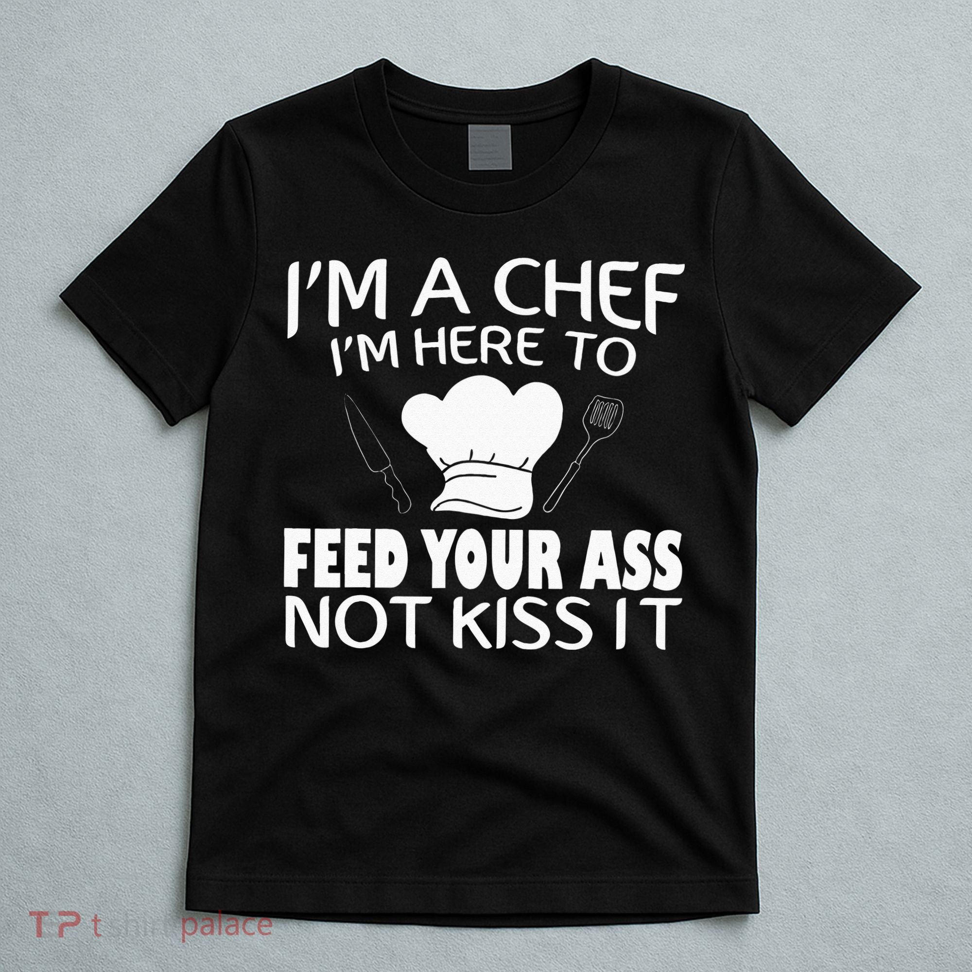 I'm Here To Feed Your Ass Not It Funny Chef T-Shirt