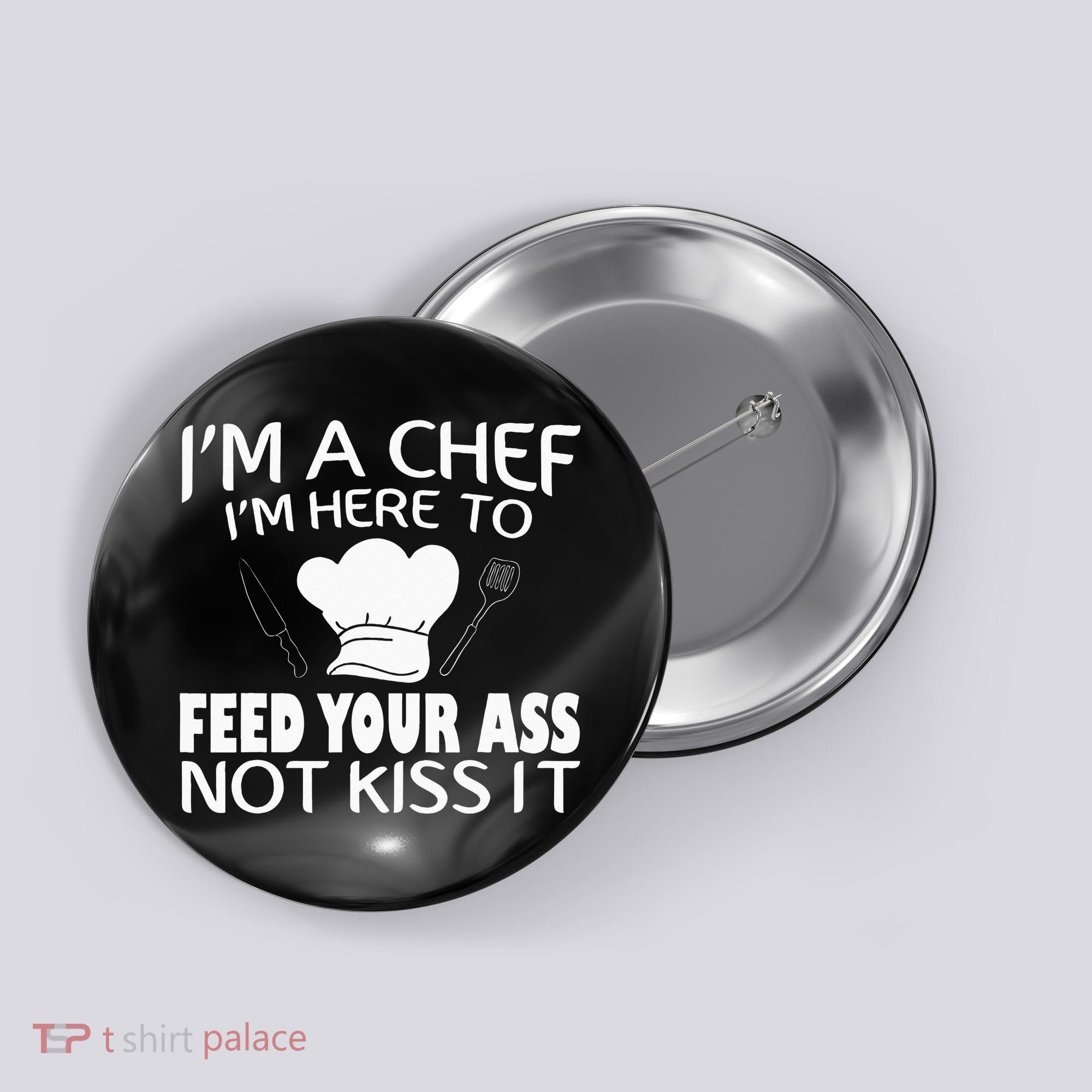 I'm Here To Feed Your Ass Not It Funny Chef Button