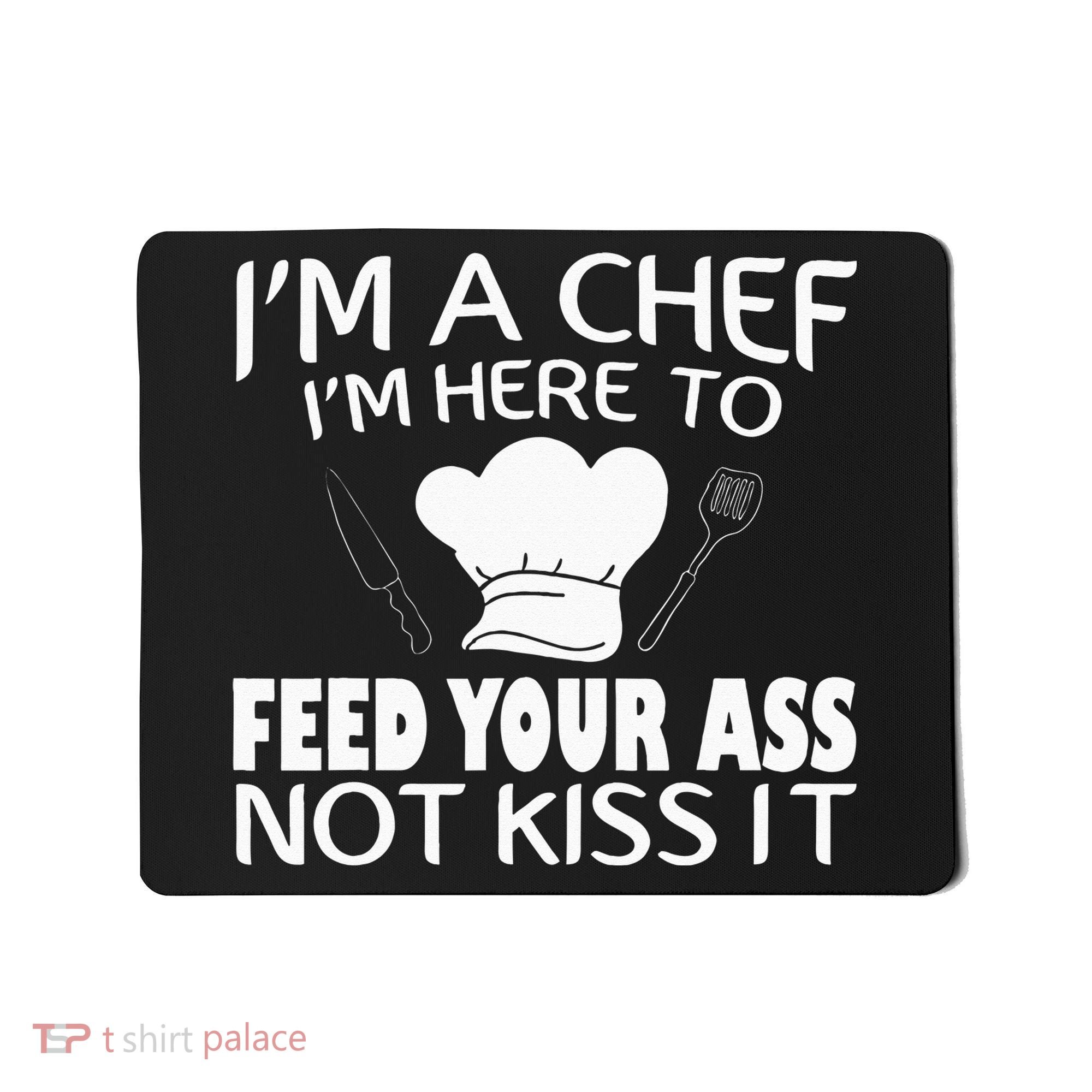 I'm Here To Feed Your Ass Not It Funny Chef Mousepad