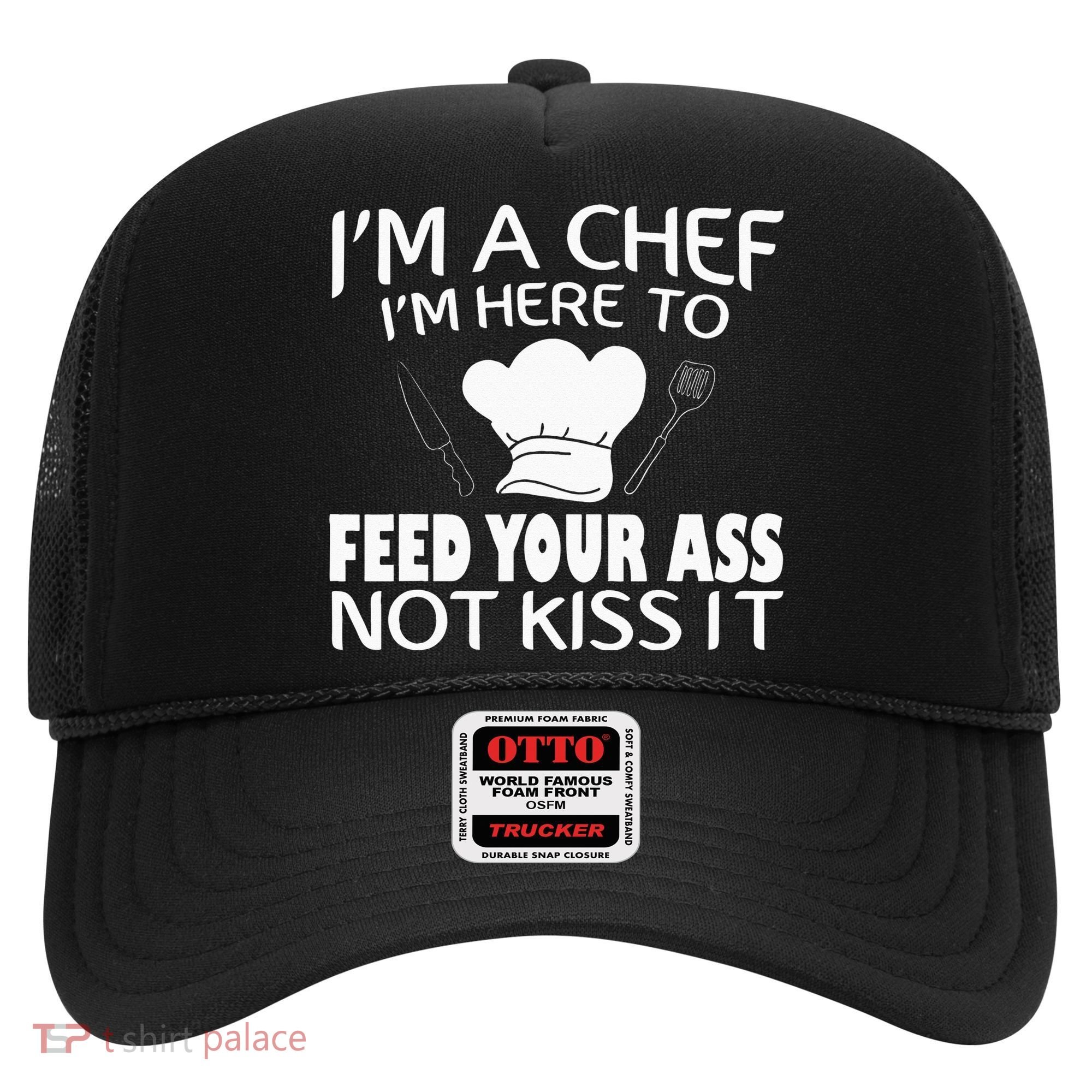 I'm Here To Feed Your Ass Not It Funny Chef Hat