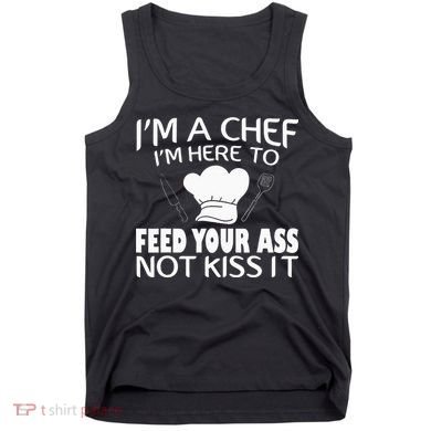 I'm Here To Feed Your Ass Not It Funny Chef Tank Top