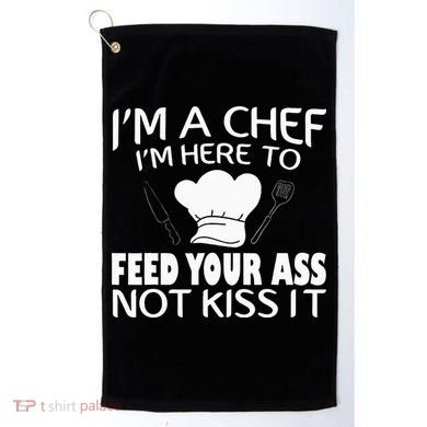 I'm Here To Feed Your Ass Not It Funny Chef Golf Towel