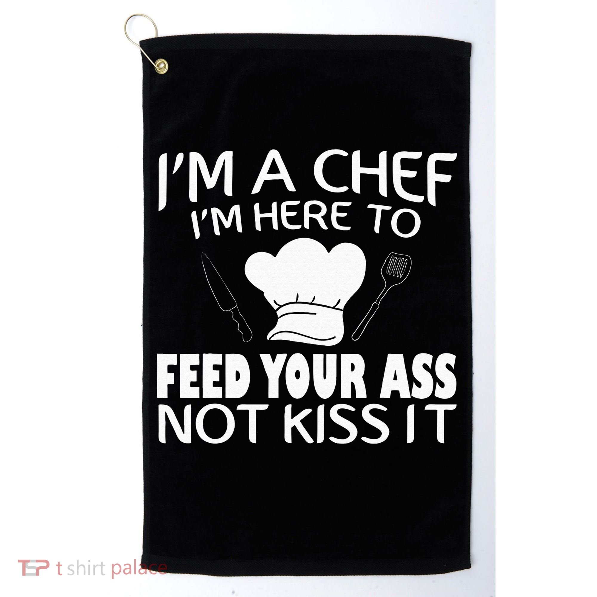 I'm Here To Feed Your Ass Not It Funny Chef Golf Towel