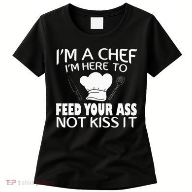 I'm Here To Feed Your Ass Not It Funny Chef Women's T-Shirt