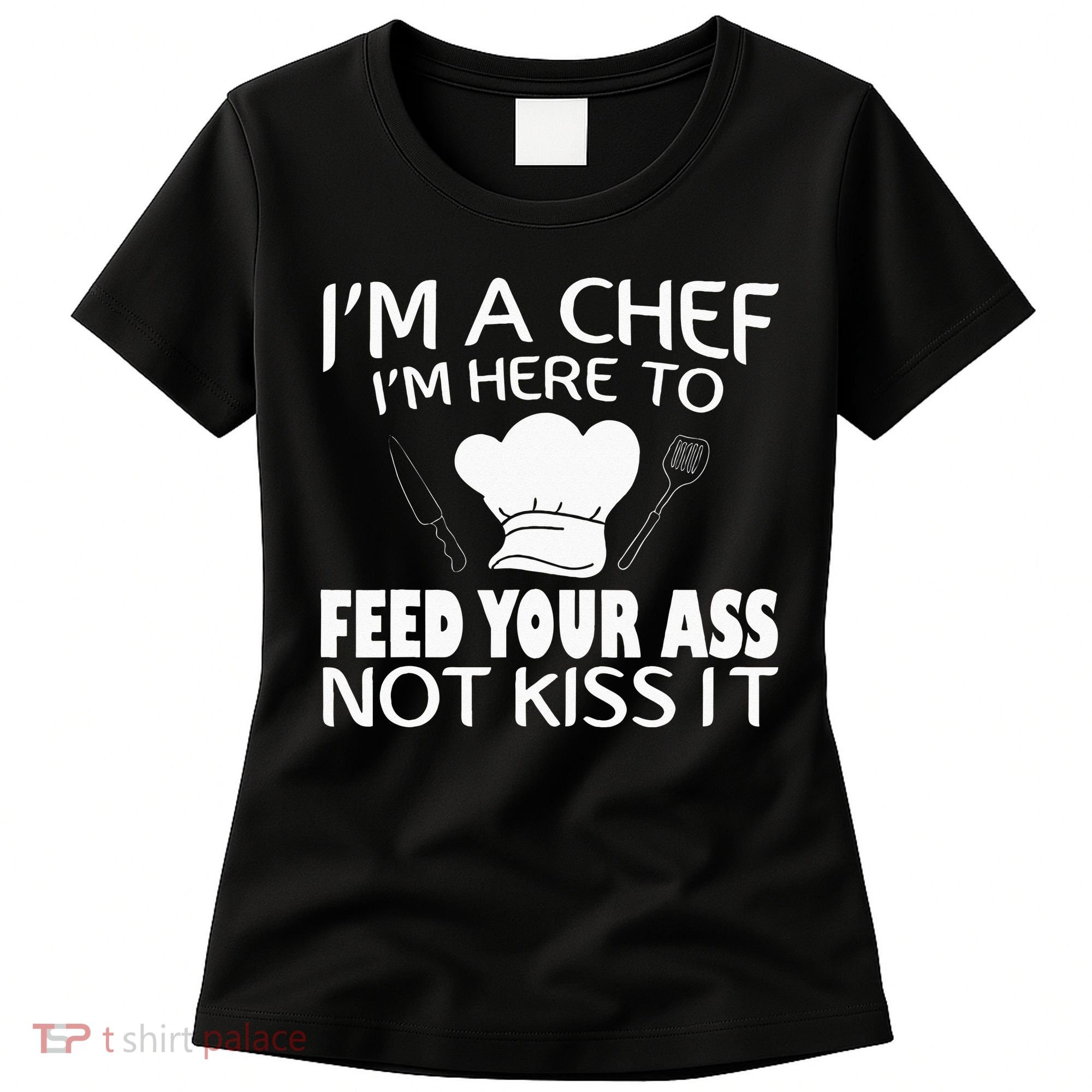 I'm Here To Feed Your Ass Not It Funny Chef Women's T-Shirt