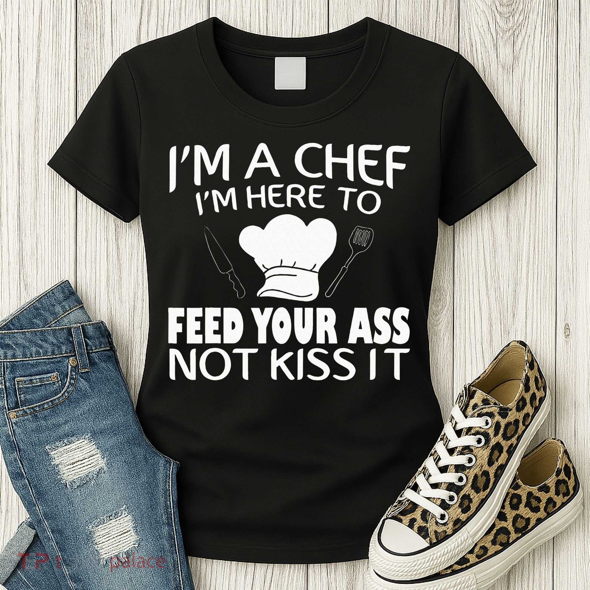I'm Here To Feed Your Ass Not It Funny Chef Women's T-Shirt