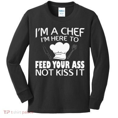 I'm Here To Feed Your Ass Not It Funny Chef Kids Long Sleeve Shirt