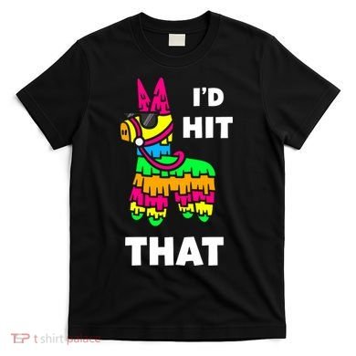 I'd Hit That Colorful Pinata Funny T-Shirt