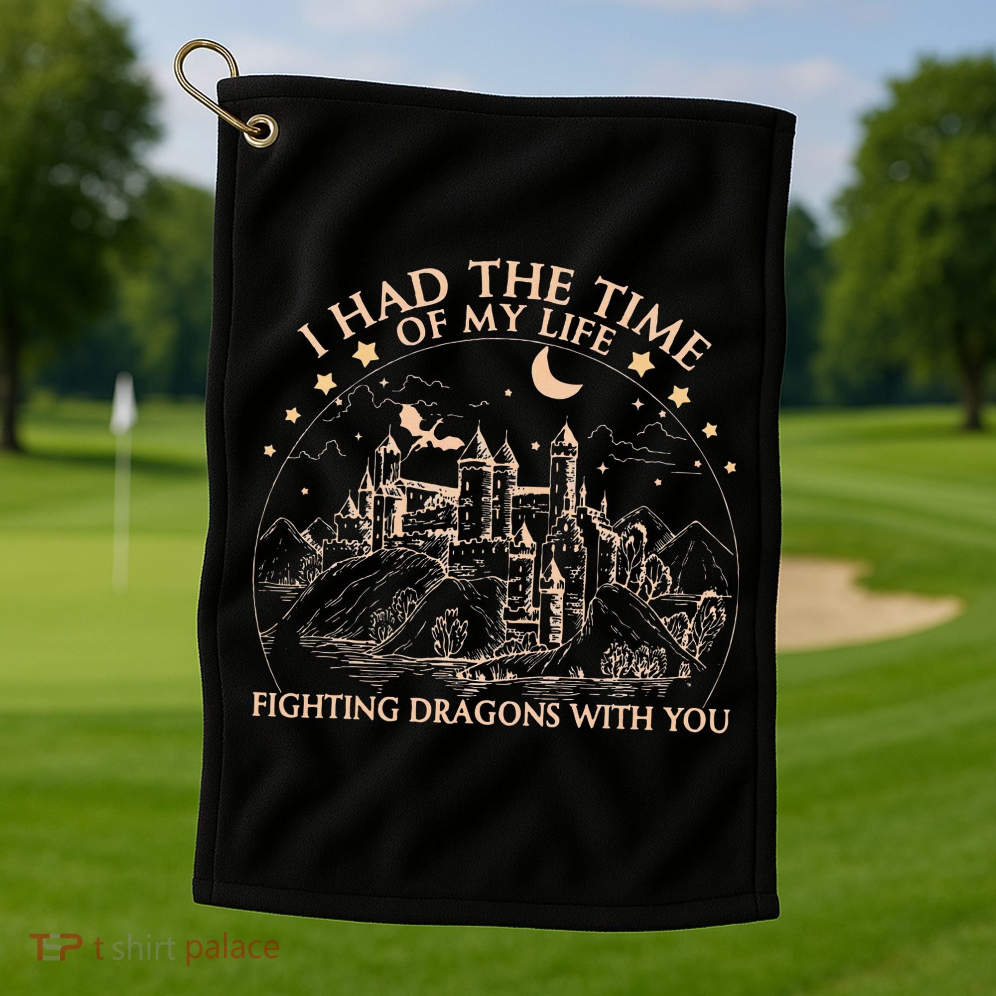 I Had The Time Of My Life Fighting Dragons With You Golf Towel