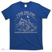 I Had The Time Of My Life Fighting Dragons With You T-Shirt thumb 0