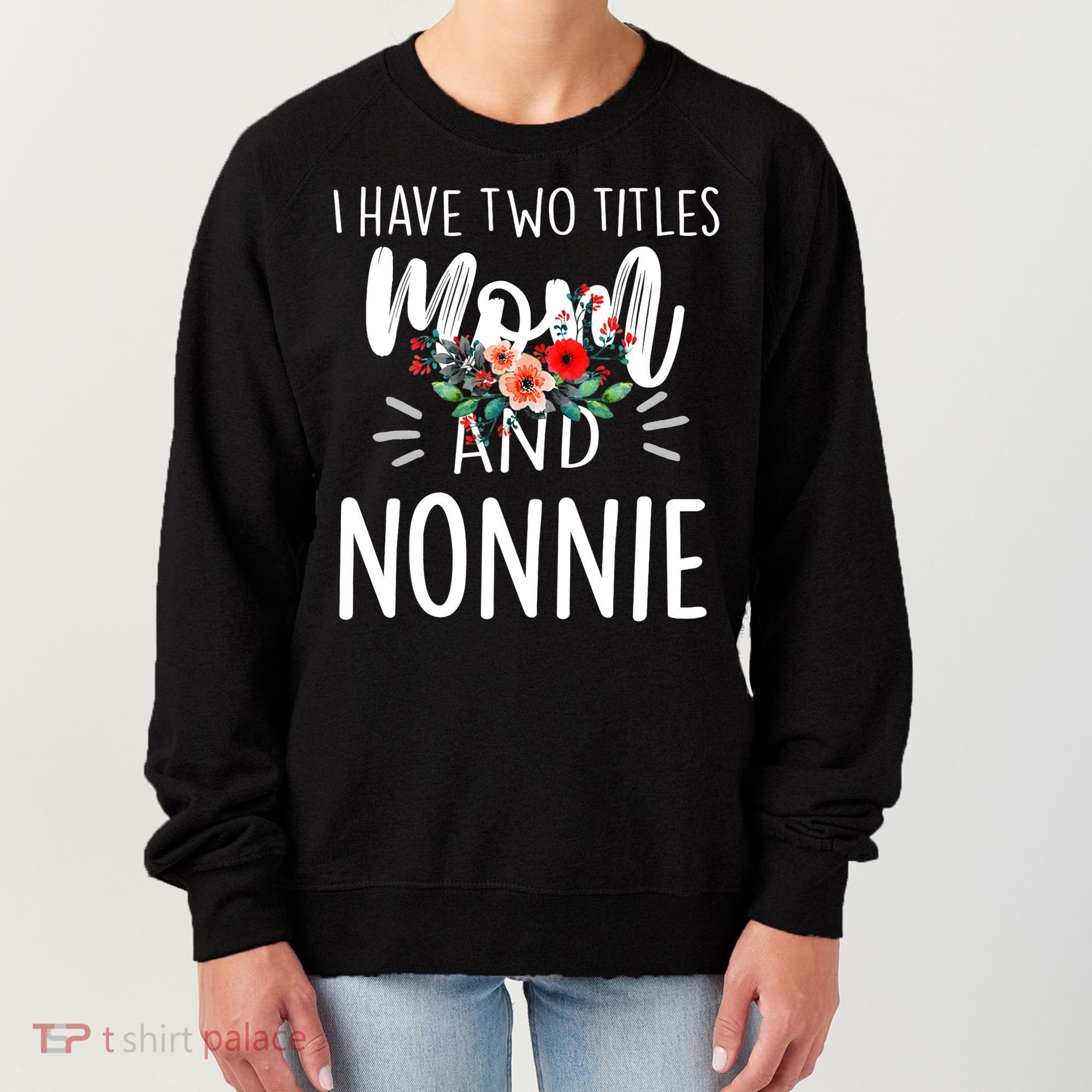 I have two titles Mom and Nonnie I rock them both Floral Women's Sweatshirt