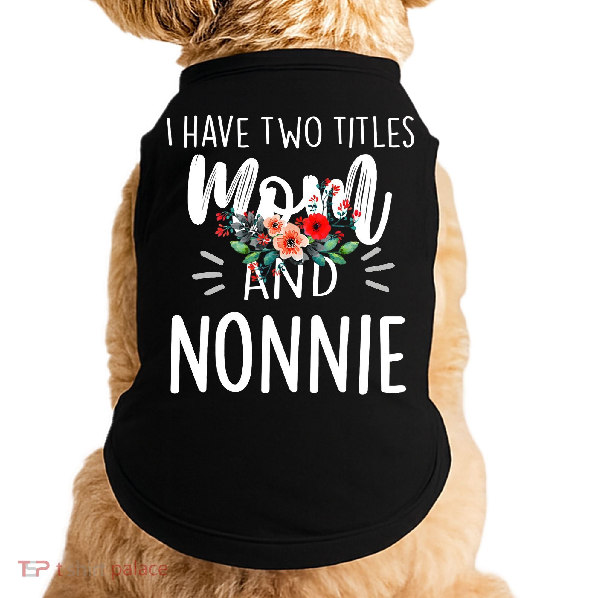 I have two titles Mom and Nonnie I rock them both Floral Doggie Tank