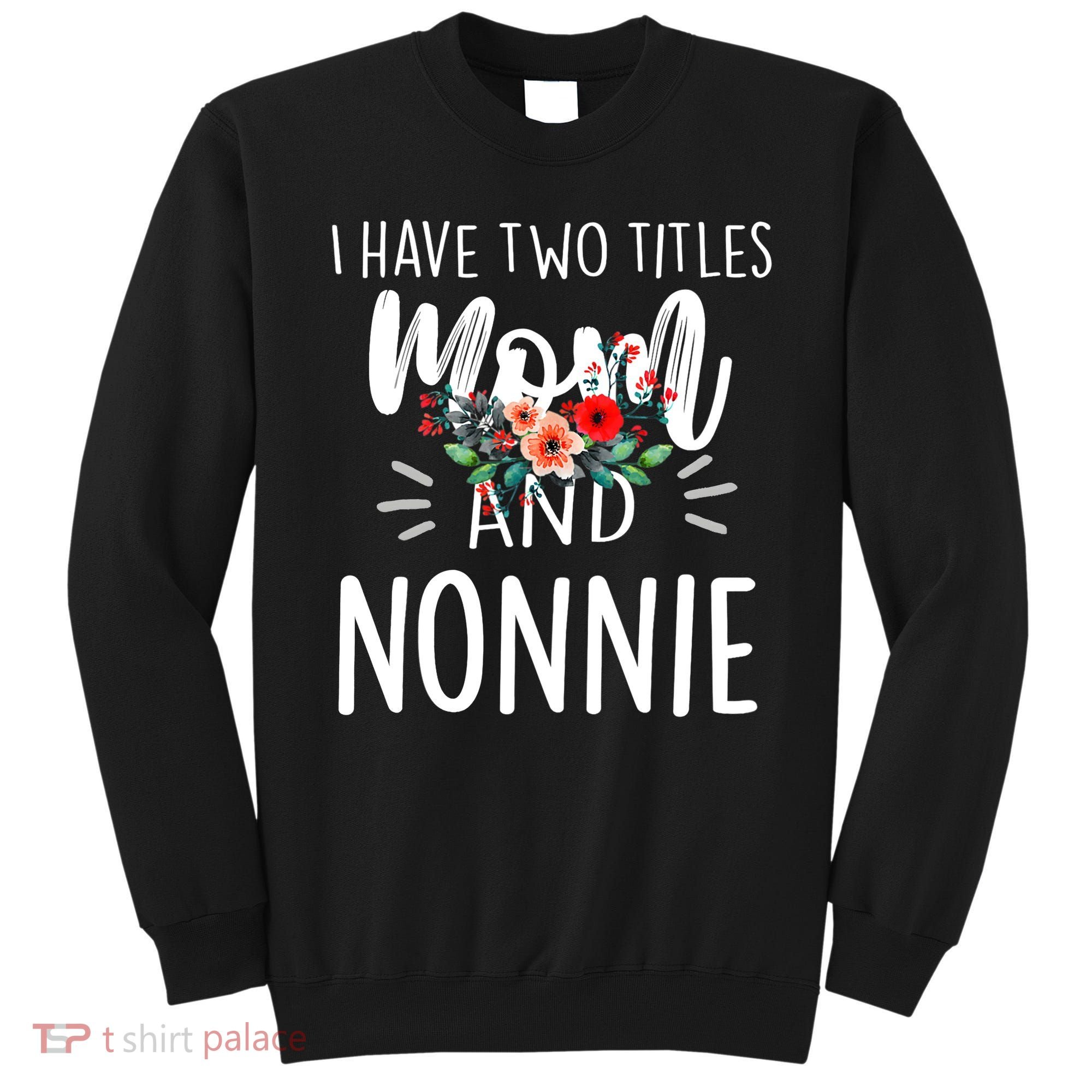 I have two titles Mom and Nonnie I rock them both Floral Sweatshirt