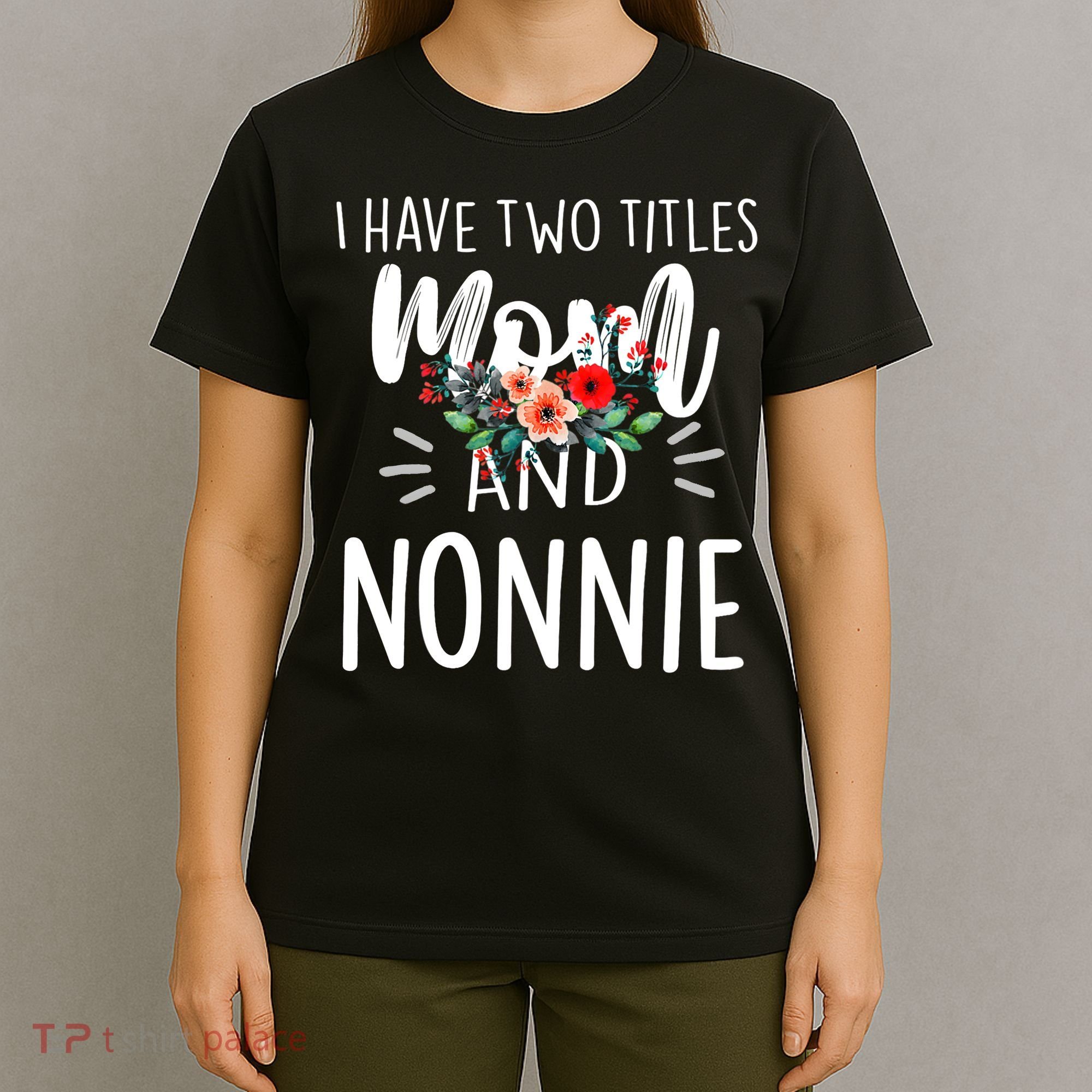 I have two titles Mom and Nonnie I rock them both Floral T-Shirt