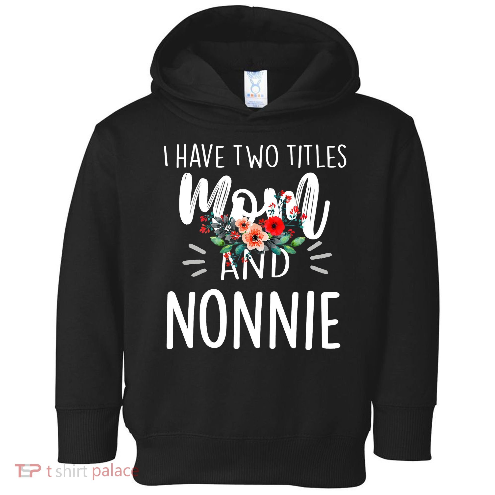 I have two titles Mom and Nonnie I rock them both Floral Toddler Hoodie