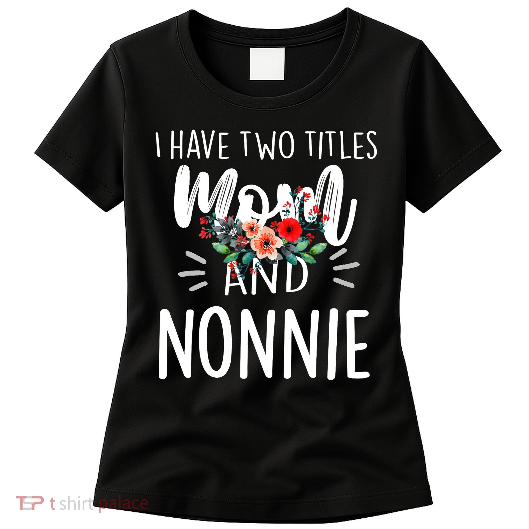 I have two titles Mom and Nonnie I rock them both Floral Women's T-Shirt